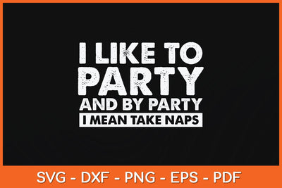 I Like To Party And By Party I Mean Take Naps Svg Cutting File SVG artprintfile 
