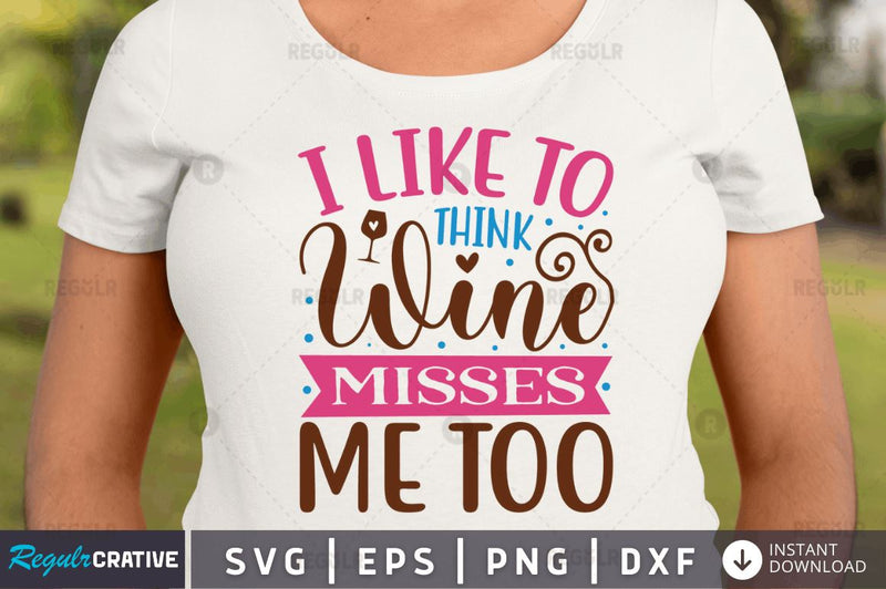 I like to think wine misses me too SVG SVG Regulrcrative 