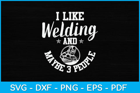 I Like Welding And Maybe 3 People Svg Design SVG artprintfile 