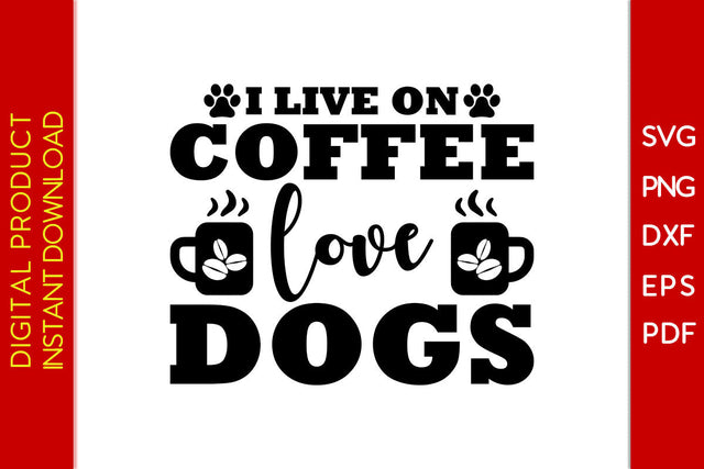 I Live On Coffee Love Dogs SVG PNG PDF Cut File SVG Creativedesigntee 