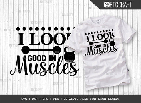 I Look Good In Muscles SVG Bundle, Weights Svg, Gym Svg, Fitness Svg, Workout Svg, Bodybuilding Svg, Gym Quotes, ETC T00190 SVG ETC Craft 