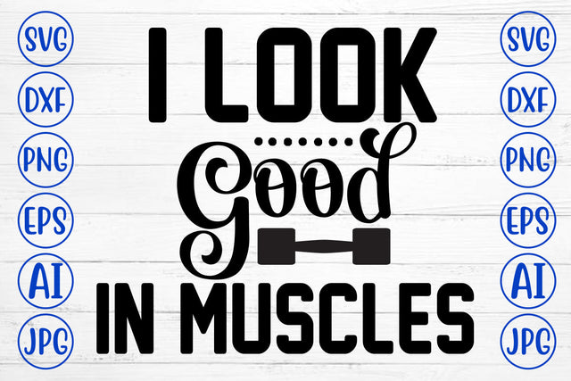 I Look Good In Muscles SVG Cut File SVG Syaman 
