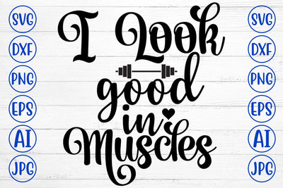 I Look Good In Muscles SVG Cut File SVG Syaman 