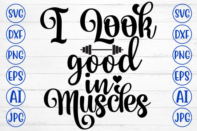 I Look Good In Muscles SVG Cut File SVG Syaman 