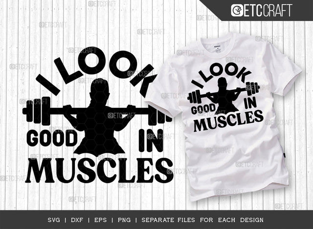 I Look Good In Muscles SVG Cut File, Weights Svg, Gym Svg, Fitness Svg, Workout Svg, Bodybuilding Svg, Gym Quotes, ETC T00190 SVG ETC Craft 