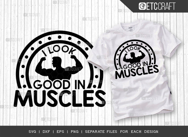 I Look Good In Muscles SVG Cut File, Weights Svg, Gym Svg, Fitness Svg, Workout Svg, Bodybuilding Svg, Gym Quotes, ETC T00190 SVG ETC Craft 