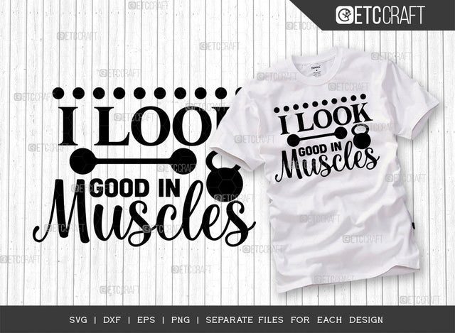 I Look Good In Muscles SVG Cut File, Weights Svg, Gym Svg, Fitness Svg, Workout Svg, Bodybuilding Svg, Gym Quotes, ETC T00190 SVG ETC Craft 