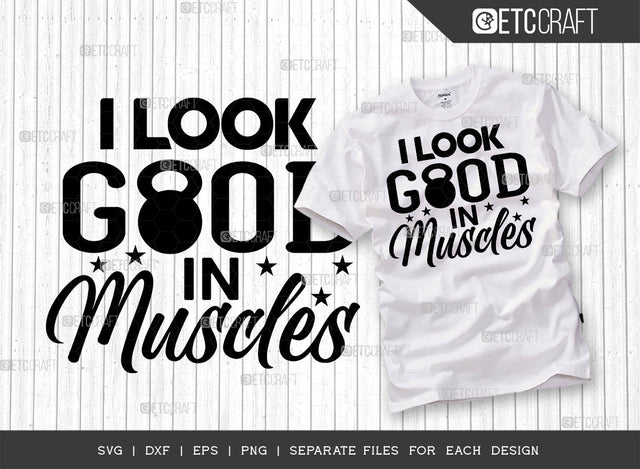 I Look Good In Muscles SVG Cut File, Weights Svg, Gym Svg, Fitness Svg, Workout Svg, Bodybuilding Svg, Gym Quotes, ETC T00190 SVG ETC Craft 