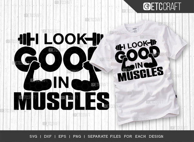 I Look Good In Muscles SVG Cut File, Weights Svg, Gym Svg, Fitness Svg, Workout Svg, Bodybuilding Svg, Gym Quotes, ETC T00190 SVG ETC Craft 