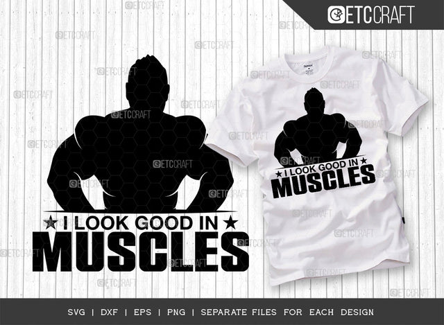 I Look Good In Muscles SVG Cut File, Weights Svg, Gym Svg, Fitness Svg, Workout Svg, Bodybuilding Svg, Gym Quotes, ETC T00190 SVG ETC Craft 