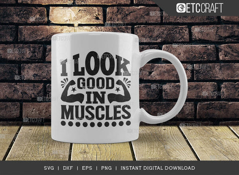 I Look Good In Muscles SVG Cut File, Weights Svg, Gym Svg, Fitness Svg, Workout Svg, Bodybuilding Svg, Gym Quotes, TG 01564 SVG ETC Craft 