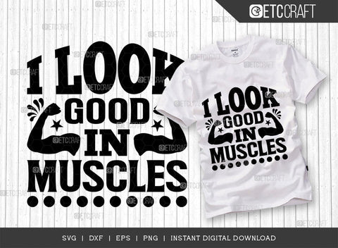 I Look Good In Muscles SVG Cut File, Weights Svg, Gym Svg, Fitness Svg, Workout Svg, Bodybuilding Svg, Gym Quotes, TG 01564 SVG ETC Craft 