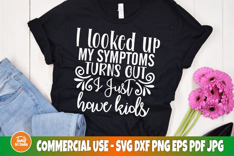 I looked up my symptoms turns out, I just have kids SVG | Funny mom shirt svg SVG TonisArtStudio 