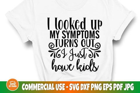 I looked up my symptoms turns out, I just have kids SVG | Funny mom shirt svg SVG TonisArtStudio 