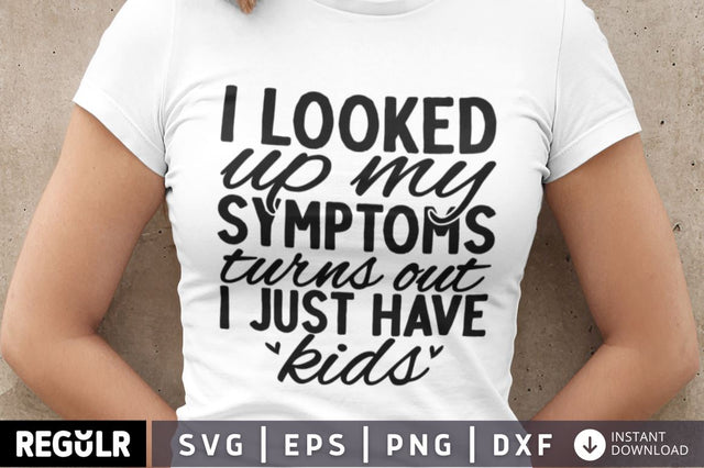 I looked up my symptoms turns out i just have kids SVG SVG Regulrcrative 