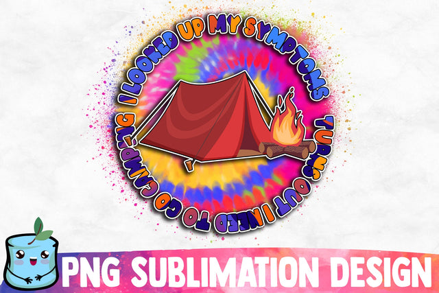 I Looked Up My Symptoms Turns Out I Need To Go Camping Sublimation Design Sublimation MintyMarshmallows 