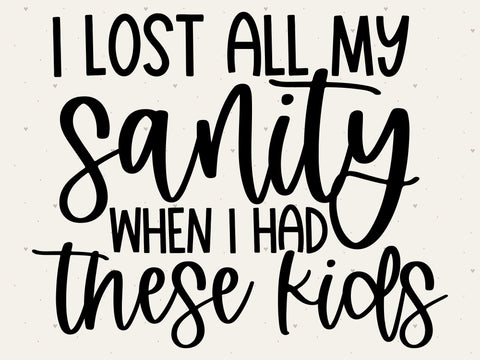 I Lost All My Sanity When I had These Kids SVG | Momlife SVG | PNG | DXF SVG Toteally SVG 