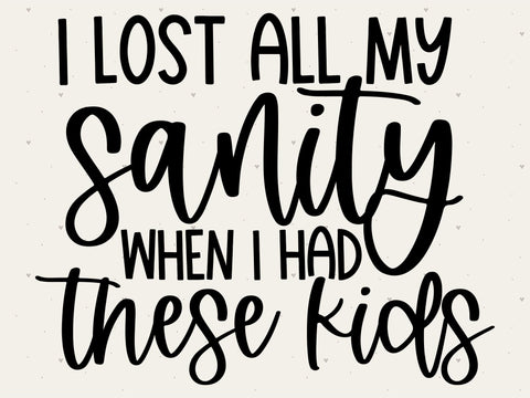 I Lost All My Sanity When I Had These Kids SVG SVG Toteally Creations 