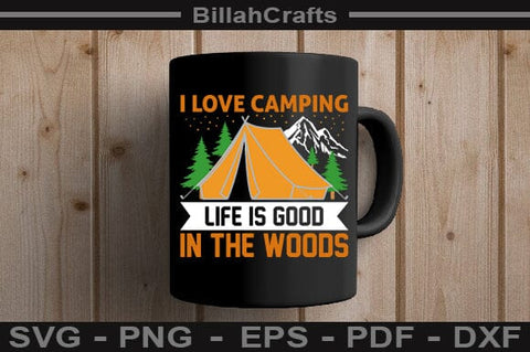 I Love Camping Life Is Good In The Woods SVG File SVG BillahCrafts 