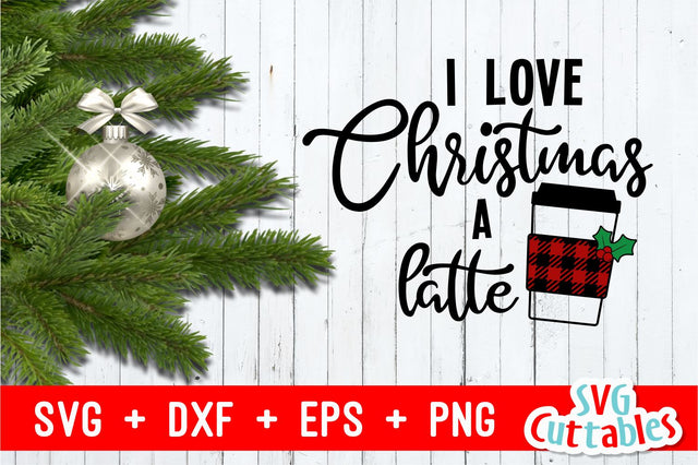 I love Christmas a Latte SVG Svg Cuttables 