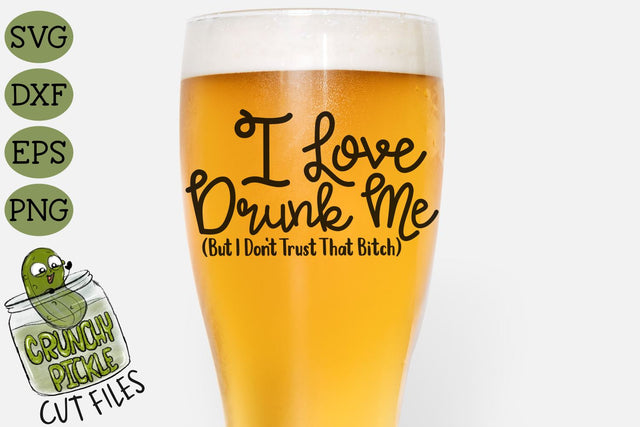 I Love Drunk Me SVG SVG Crunchy Pickle 