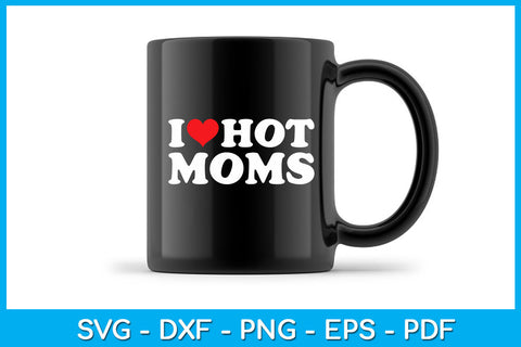 I Love Hot Moms Funny Trending SVG PNG PDF Cut File SVG Creativedesigntee 