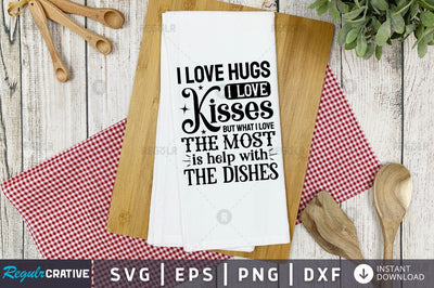 I love hugs i love kisses but what i love the most is help with the dishes SVG SVG Regulrcrative 
