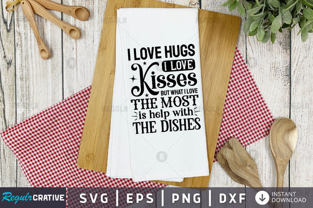 I love hugs i love kisses but what i love the most is help with the dishes SVG SVG Regulrcrative 