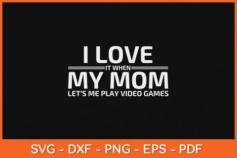 I Love It When My Mom Lets Me Play Video Games Svg Design Cutting File SVG artprintfile 