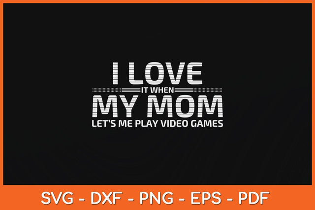 I Love It When My Mom Lets Me Play Video Games Svg Design SVG artprintfile 