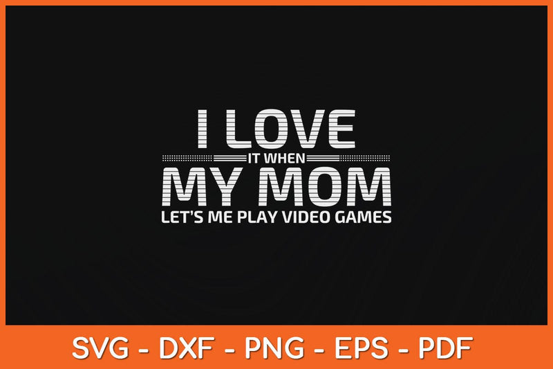 I Love It When My Mom Lets Me Play Video Games Svg Design SVG artprintfile 