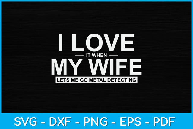 I Love It When My Wife Lets Me Go Metal Detecting Svg Design SVG artprintfile 