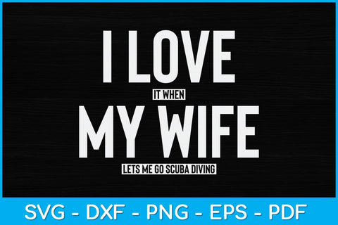 I Love It When My Wife Lets Me Go Scuba Diving Svg Cutting File SVG artprintfile 