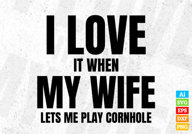 I Love It When My Wife Lets Me Play Cornhole Editable Vector T shirt Design in Ai Png Svg Files SVG DesignDestine 