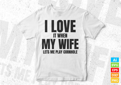 I Love It When My Wife Lets Me Play Cornhole Editable Vector T shirt Design in Ai Png Svg Files SVG DesignDestine 