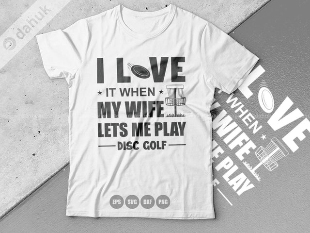 I LOVE it when MY Wife Lets me play disc golf, Disc Golf SVG, Disc Golf Buddy, Disc Golf Cricut, Cut file, for silhouette, vinyl cut files SVG dahukdesign 