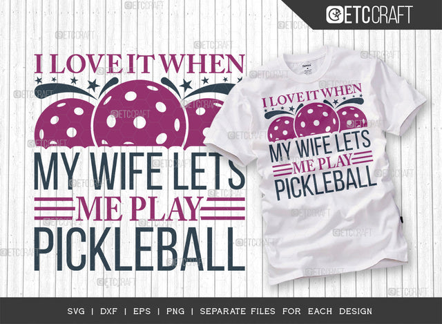 I Love It When My Wife Lets Me Play Pickleball SVG Cut File, Pickleball Svg, Sports Svg, Pickleball Game Svg, Pickleball Quotes, ETC T00226 SVG ETC Craft 