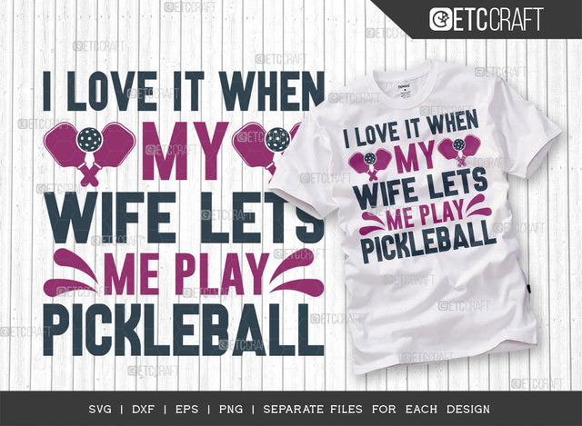 I Love It When My Wife Lets Me Play Pickleball SVG Cut File, Pickleball Svg, Sports Svg, Pickleball Game Svg, Pickleball Quotes, ETC T00226 SVG ETC Craft 