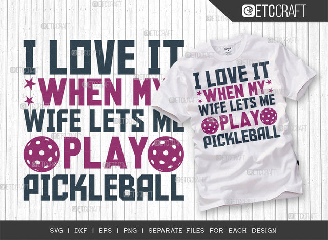 I Love It When My Wife Lets Me Play Pickleball SVG Cut File, Pickleball Svg, Sports Svg, Pickleball Game Svg, Pickleball Quotes, ETC T00226 SVG ETC Craft 