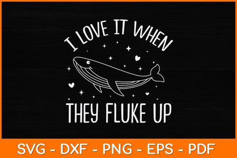 I Love It When They Fluke Up Svg Design SVG artprintfile 
