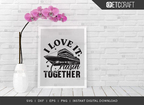 I Love It When Were Cruisin SVG Cut File, Boys Trip Svg, Boys Svg, Ship Svg, Trip Quotes Design, TG 02856 SVG ETC Craft 