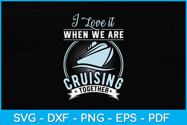 I Love It When We're Cruisin Together Svg Design SVG artprintfile 