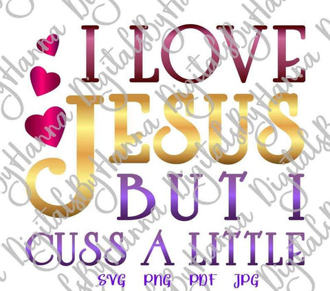 I Love Jesus but I Cuss a Little Print and Cut Files SVG Digitals by Hanna 