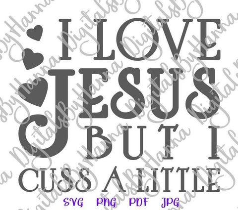 I Love Jesus but I Cuss a Little Print and Cut Files SVG Digitals by Hanna 