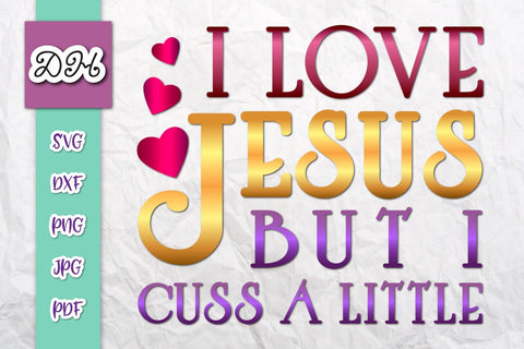 I Love Jesus but I Cuss a Little Print and Cut Files SVG Digitals by Hanna 