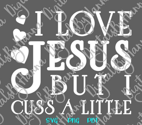I Love Jesus but I Cuss a Little Print and Cut Files SVG Digitals by Hanna 