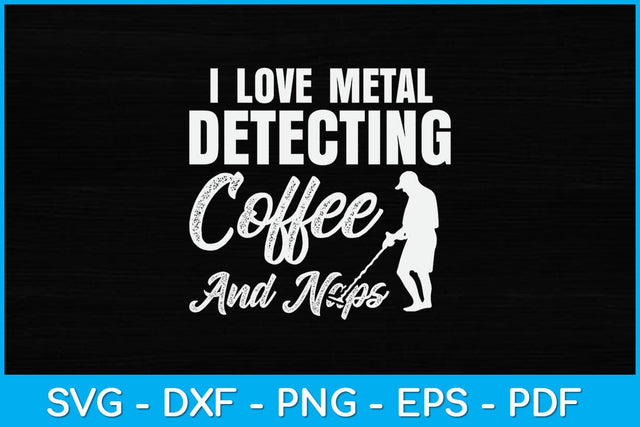 I Love Metal Detecting Coffee And Naps Svg Design SVG artprintfile 