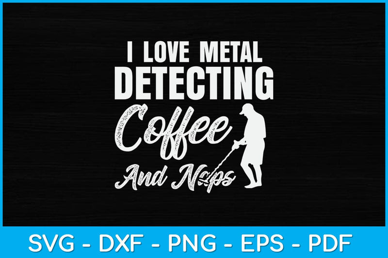 I Love Metal Detecting Coffee And Naps Svg Design SVG artprintfile 