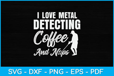 I Love Metal Detecting Coffee And Naps Svg Design SVG artprintfile 