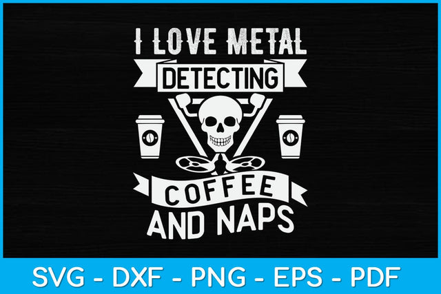 I Love Metal Detecting Coffee And Naps Svg Digital File SVG artprintfile 